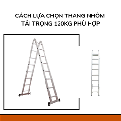 Cách lựa chọn thang nhôm tải trọng 120kg phù hợp