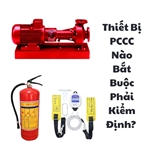 Thiết Bị PCCC Nào Bắt Buộc Phải Kiểm Định? 
