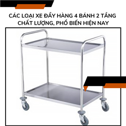 Các loại xe đẩy hàng 4 bánh 2 tầng chất lượng, phổ biến hiện nay