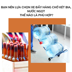 Bạn nên lựa chọn xe đẩy hàng chở két bia, nước ngọt thế nào là phù hợp?