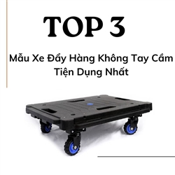 Top 3 Mẫu Xe Đẩy Hàng Không Tay Cầm Tiện Dụng Nhất