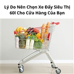 Lý Do Nên Chọn Xe Đẩy Siêu Thị 60l Cho Cửa Hàng Của Bạn