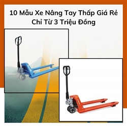 10 Mẫu Xe Nâng Tay Thấp Giá Rẻ Chỉ Từ 3 Triệu Đồng