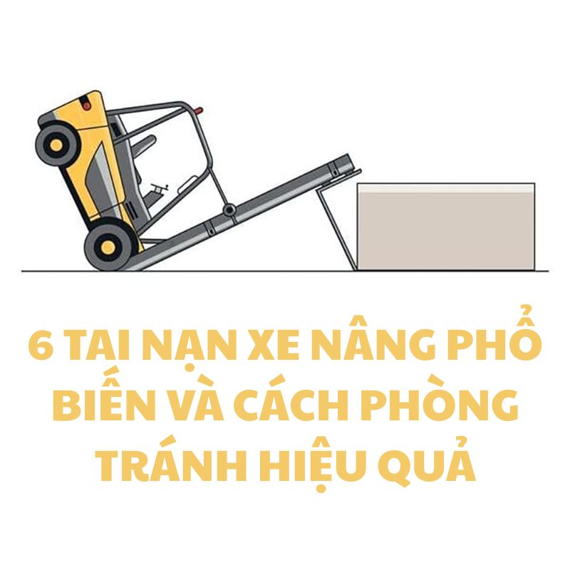 6 tai nạn xe nâng phổ biến và cách phòng tránh hiệu quả